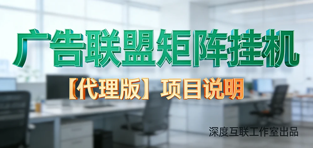 广告联盟矩阵挂机【工作室代理满血版】—— 规模化快速盈利解决方案【高阶】
