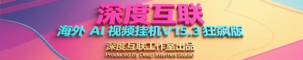 图片[5]-海外 AI 视频挂机 V15.3 狂飙版：打造长久稳定的被动收益新路径-深度互联