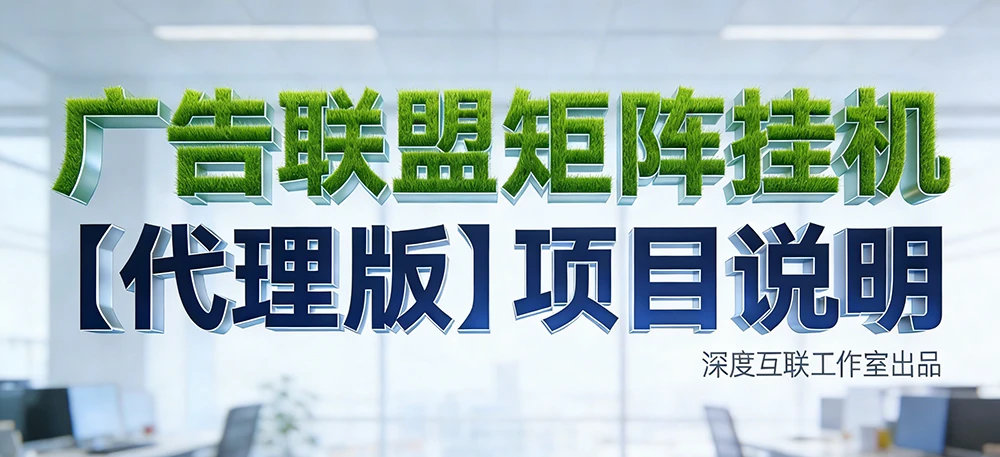 图片[1]-广告联盟矩阵挂机【工作室代理满血版】—— 规模化快速盈利解决方案【高阶】-深度互联